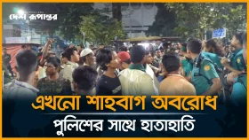 এখনো শাহবাগ অব*রো*ধ, পুলিশের সাথে হা*তা*হাতি