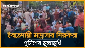 ইবতেদায়ী মাদ্রাসার শিক্ষকরা পুলিশের মুখোমুখি